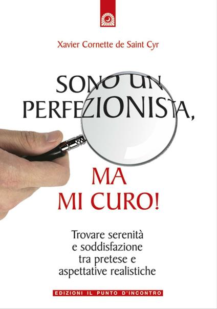 Sono un perfezionista, ma mi curo! Trovare serenità e soddisfazione tra pretese e aspettative realistiche - Xavier Cornette De Saint Cyr,I. Dal Brun - ebook