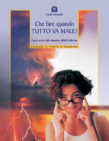 Che fare quando tutto va male? Come uscire dalle situazioni difficili della vita - Louis Gosselin,C. Lagrange - ebook