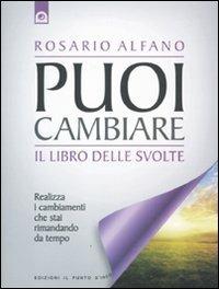 Puoi cambiare. Il libro delle svolte. Realizza i cambiamenti che stai rimandando da tempo - Rosario Alfano - copertina