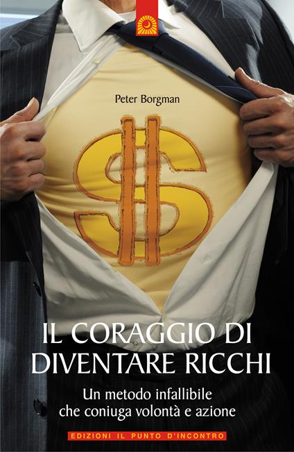 Il coraggio di diventare ricchi. Un metodo infallibile che coniuga volontà e azione - Peter Borgman,I. Dal Brun - ebook