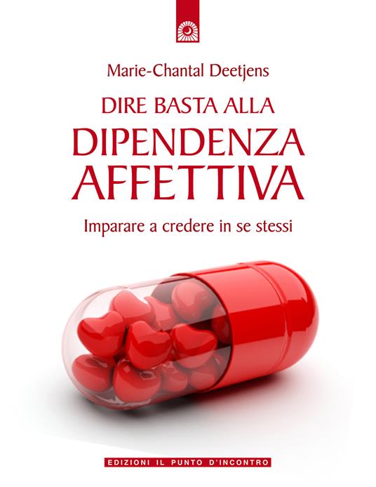 Dire basta alla dipendenza affettiva. Imparare a credere in se stessi - Marie-Chantal Deetjens,Ilaria Dal Brun - ebook