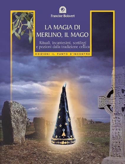 La magia di Merlino, il mago. Rituali, incantesimi, sortilegi e pozioni  della tradizione celtica - Boisvert, Francine - Ebook - EPUB2 con Adobe DRM  | IBS