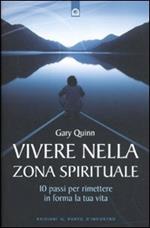 Vivere nella zona spirituale. 10 passi per rimettere in forma la tua vita