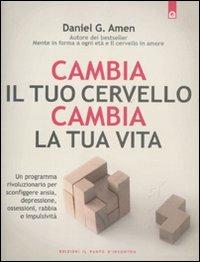 Cambia il tuo cervello, cambia la tua vita. Un programma rivoluzionario per sconfiggere ansia, depressione, ossessioni, rabbia e impulsività - Daniel G. Amen - copertina