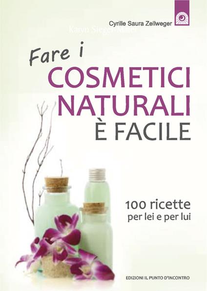 Fare i cosmetici naturali è facile. 100 ricette per lei e per lui - Cyrille Saura Zellweger,I. Dal Brun - ebook