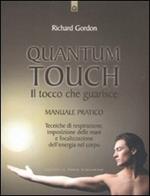 Quantum touch. Il tocco che guarisce. Manuale pratico. Tecniche di respirazione, imposizione delle mani e focalizzazione dell'energia nel corpo. Ediz. illustrata