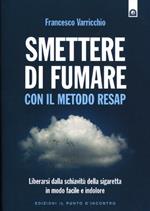 Smettere di fumare con il metodo RESAP. Liberarsi dalla schiavitù della sigaretta in modo facile e indolore