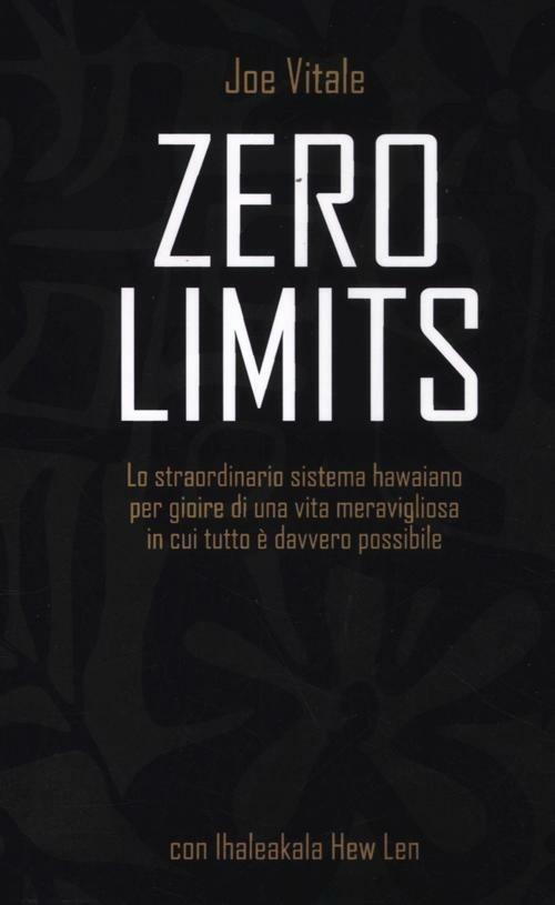 Zero limits. Lo straordinario sistema hawaiano per gioire di una vita meravigliosa in cui tutto è davvero possibile - Joe Vitale,Ihaleakala Hew Len - copertina