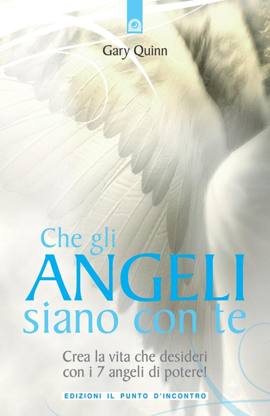 Che gli angeli siano con te. Crea la vita che desideri con i 7 angeli di potere! - Gary Quinn,D. Misseri - ebook