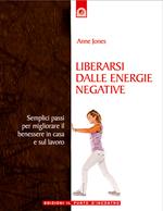 Liberarsi dalle energie negative. Semplici passi per migliorare il benessere in casa e sul lavoro