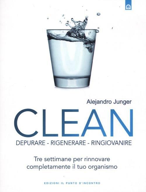 Clean. Depurare, rigenerare, ringiovanire. Tre settimane per rinnovare completamente il tuo organismo - Alejandro Junger - copertina