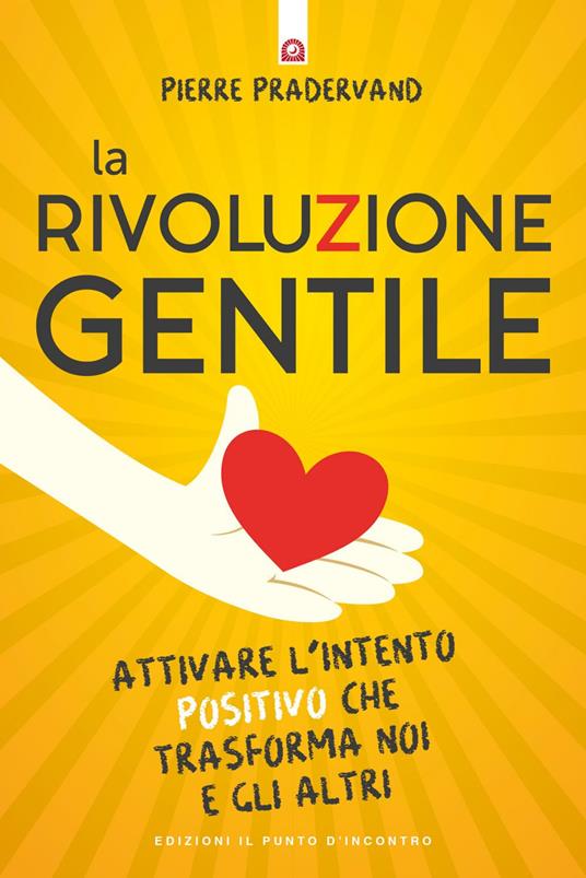 La rivoluzione gentile. Attivare l'intento positivo che trasforma noi e gli altri - Pierre Pradervand,Fabrizio Andreella - ebook