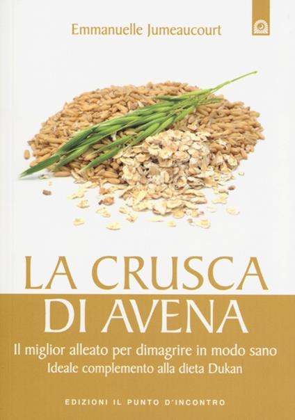 La crusca di avena. Il miglior alleato per dimagrire in modo sano. Ideale complemento alla dieta Dukan - Emmanuelle Jumeaucourt - copertina