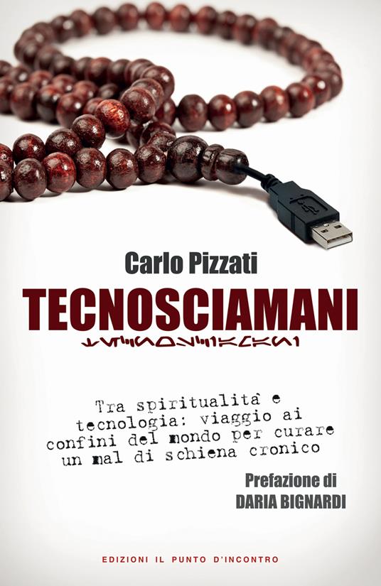 Tecnosciamani. Tra spiritualità e tecnologia: viaggio ai confini del mondo per curare un mal di schiena cronico - Carlo Pizzati - ebook