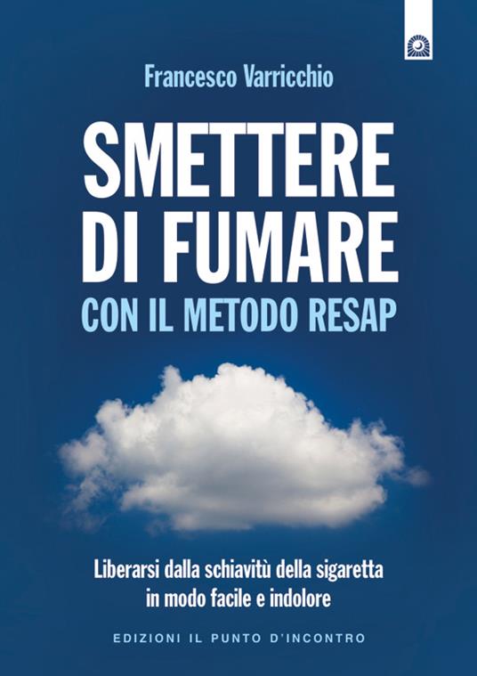 Smettere di fumare con il metodo RESAP. Liberarsi dalla schiavitù della sigaretta in modo facile e indolore - Francesco Varricchio - ebook