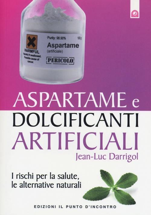 Aspartame e dolcificanti artificiali. I rischi per la salute, le alternative naturali - Jean-Luc Darrigol - copertina