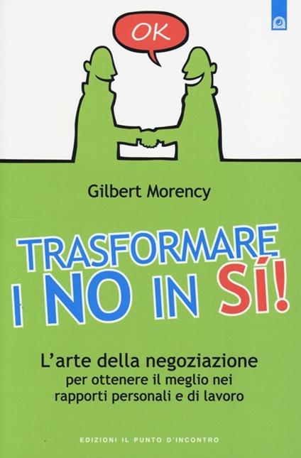 Trasformare i no in sì! L'arte della negoziazione per ottenere il meglio nei rapporti personali e di lavoro - Gilbert Morency - copertina