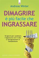 Dimagrire è più facile che ingrassare. 10 giorni per cambiare l'approccio con il cibo e riprogrammare il metabolismo