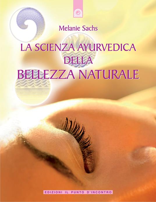 La scienza ayurvedica della bellezza naturale - Melanie Sachs,G. Fico - ebook