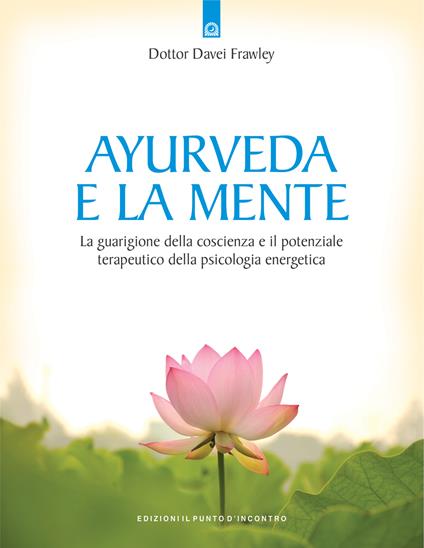 Ayurveda e la mente. La guarigione della coscienza e il potenziale terapeutico della psicologia energetica - David Frawley,G. Fico - ebook