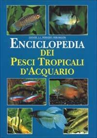 Enciclopedia dei pesci tropicali d'acquario. Ediz. illustrata - Esther J. Verhoef Verhallen - copertina