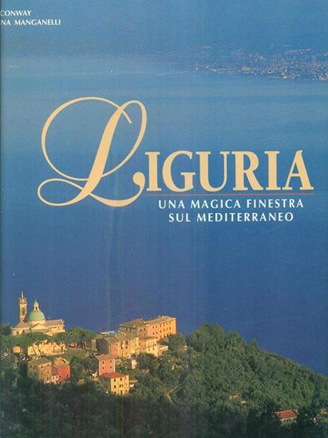 Liguria. Una magica finestra sul Mediterraneo. Ediz. illustrata - Giuliana Manganelli - copertina