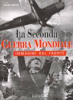 La seconda guerra mondiale. Immagini dal fronte. Ediz. illustrata