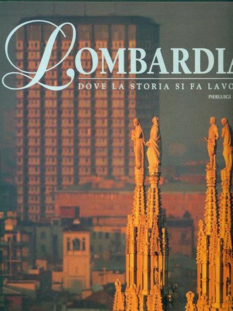 Lombardia. Dove la storia si fa lavoro. Ediz. illustrata - Pierluigi Panza - 2