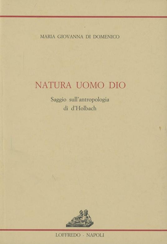 Natura uomo Dio. Saggio sull'antropologia di d'Holbach - M. Giovanna Di Domenico - copertina