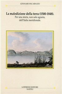 La maledizione della terra (1500-1848). Per una storia non solo agraria dell'Italia meridionale - Gennaro Incarnato - copertina