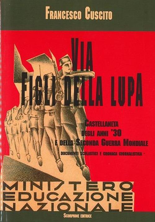 Via figli della lupa. Castellaneta degli anni '30 e della seconda guerra mondiale - Francesco Cuscito - copertina