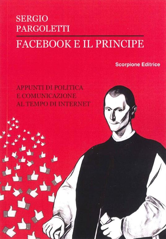 Facebook e il principe. Appunti di politica e comunicazione al tempo di internet - Sergio Pargoletti - copertina