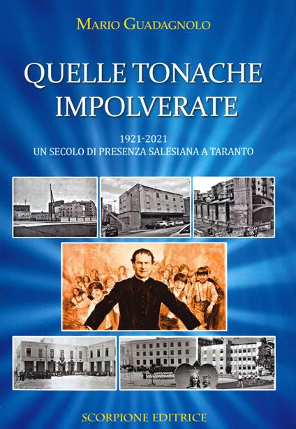 Quelle tonache impolverate. 1921-2021 Un secolo di presenza salesiana a Taranto - Mario Guadagnolo - copertina