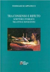 Tra consenso e rifiuto. Scrittori e pubblico tra Otto e Novecento - Tommaso Scappaticci - copertina