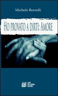 Ho provato a dirti: amore. La voce del cuore - Michele Borrelli - copertina