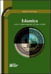 Islamica. Crisi e rinnovamento di una civiltà - Vincenzo G. Ahmad - copertina
