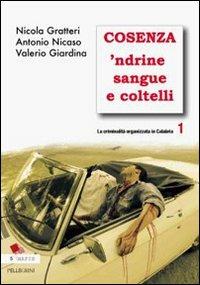 La criminalità organizzata in Calabria. Vol. 1: Cosenza 'ndrine sangue e coltelli. - Nicola Gratteri,Antonio Nicaso,Valerio Giardina - copertina