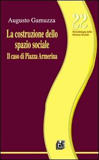 La costruzione dello spazio sociale. Il caso di piazza Armerina - Augusto Gamuzza - copertina