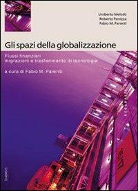 Gli spazi della globalizzazione. Migrazioni, flussi finanziari e trasferimento di tecnologie - Umberto Melotti,Roberto Panizza,Fabio M. Parenti - copertina