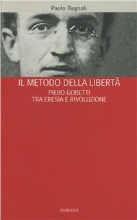 Il metodo della libertà. Piero Gobetti tra eresia e rivoluzione - Paolo Bagnoli - copertina