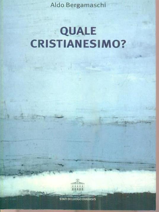 Quale cristianesimo? - Aldo Bergamaschi - 2