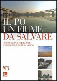 Il Po un fiume da salvare. Proposte per arrestare il dissesto idrogeologico - copertina