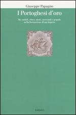 I portoghesi d'oro. Re, nobili, ebrei, mori, mercanti e popolo nella formazione di un impero