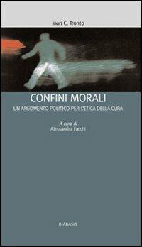 I confini morali. Un argomento politico per l'etica della cura - Joan C. Tronto - copertina
