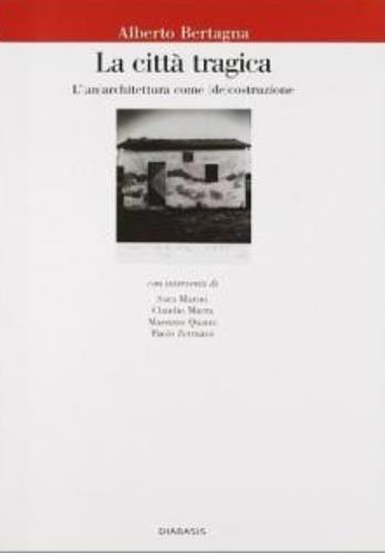 La città tragica. (An)architettura come (de)costruzione - Alberto Bertagna - 2