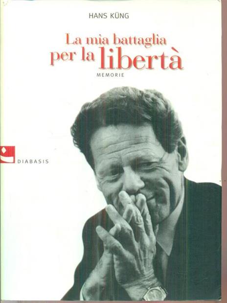 La mia battaglia per la libertà. Memorie - Hans Küng - 2