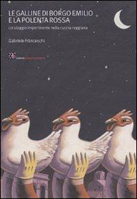 Le galline di Borgo Emilio e la polenta rossa. Un viaggio impertinente nella cucina reggiana - Gabriele Franceschi - copertina