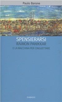 «Spensierarsi». Raimon Panikkar e la macchina per cinguettare - Paulo Barone - copertina