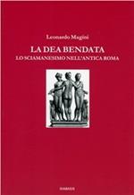 La dea bendata. Lo sciamanesimo nell'antica Roma