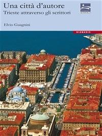 Una città d'autore. Trieste attraverso gli scrittori - Elvio Guagnini - ebook